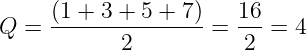 \dpi{120} \large Q = \frac{(1+3+5+7)}{2} = \frac{16}{2} = 4